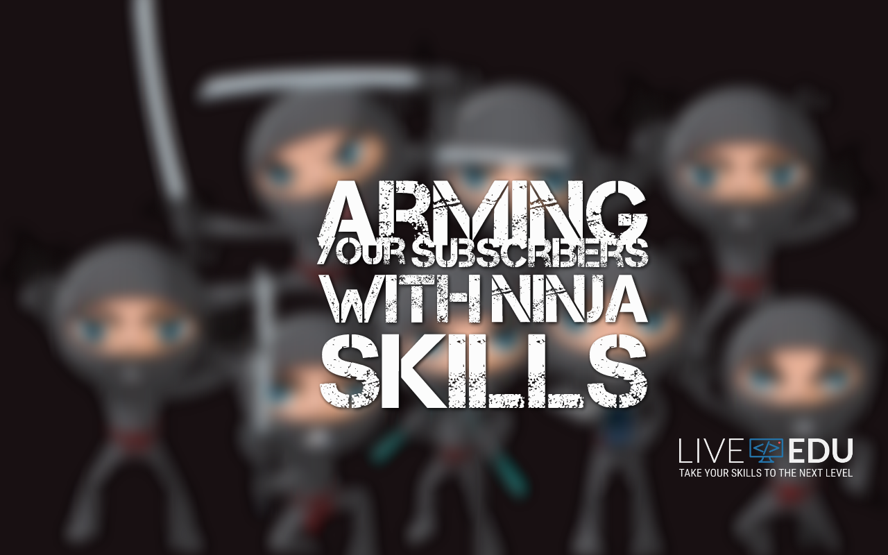 Arming Your Subscribers with Ninja Skills