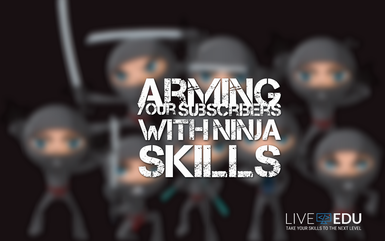 Arming Your Subscribers with Ninja Skills