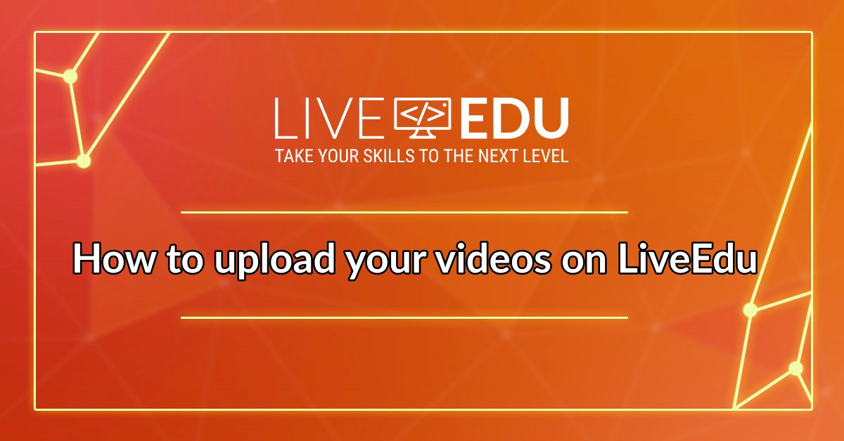 How to upload your videos on LiveEdu
